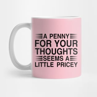 A Penny For Your Thoughts Seems A Little Pricey Mug